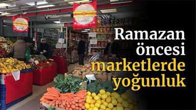 Ramazan öncesi marketlerde yoğunluk